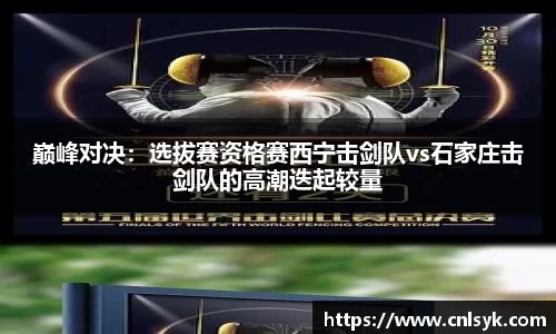 巅峰对决：选拔赛资格赛西宁击剑队vs石家庄击剑队的高潮迭起较量