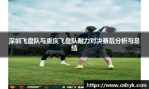 深圳飞盘队与重庆飞盘队耐力对决赛后分析与总结