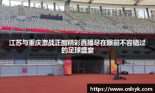 江苏与重庆激战正酣精彩直播尽在眼前不容错过的足球盛宴